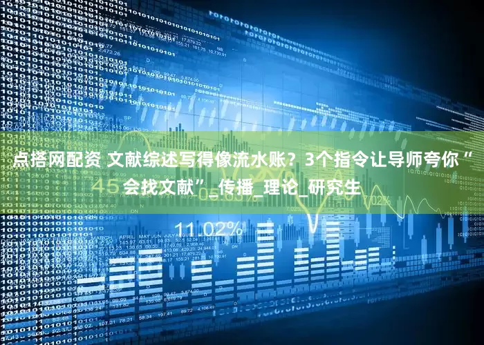 点搭网配资 文献综述写得像流水账？3个指令让导师夸你“会找文献”_传播_理论_研究生