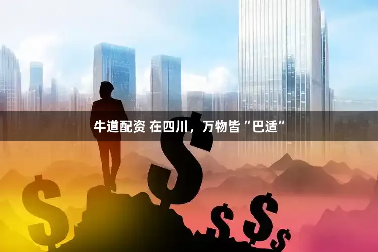 牛道配资 在四川，万物皆“巴适”