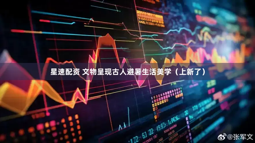 星速配资 文物呈现古人避暑生活美学（上新了）