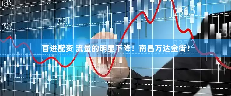 百进配资 流量的明显下降！南昌万达金街！