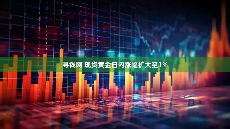 寻钱网 现货黄金日内涨幅扩大至1%